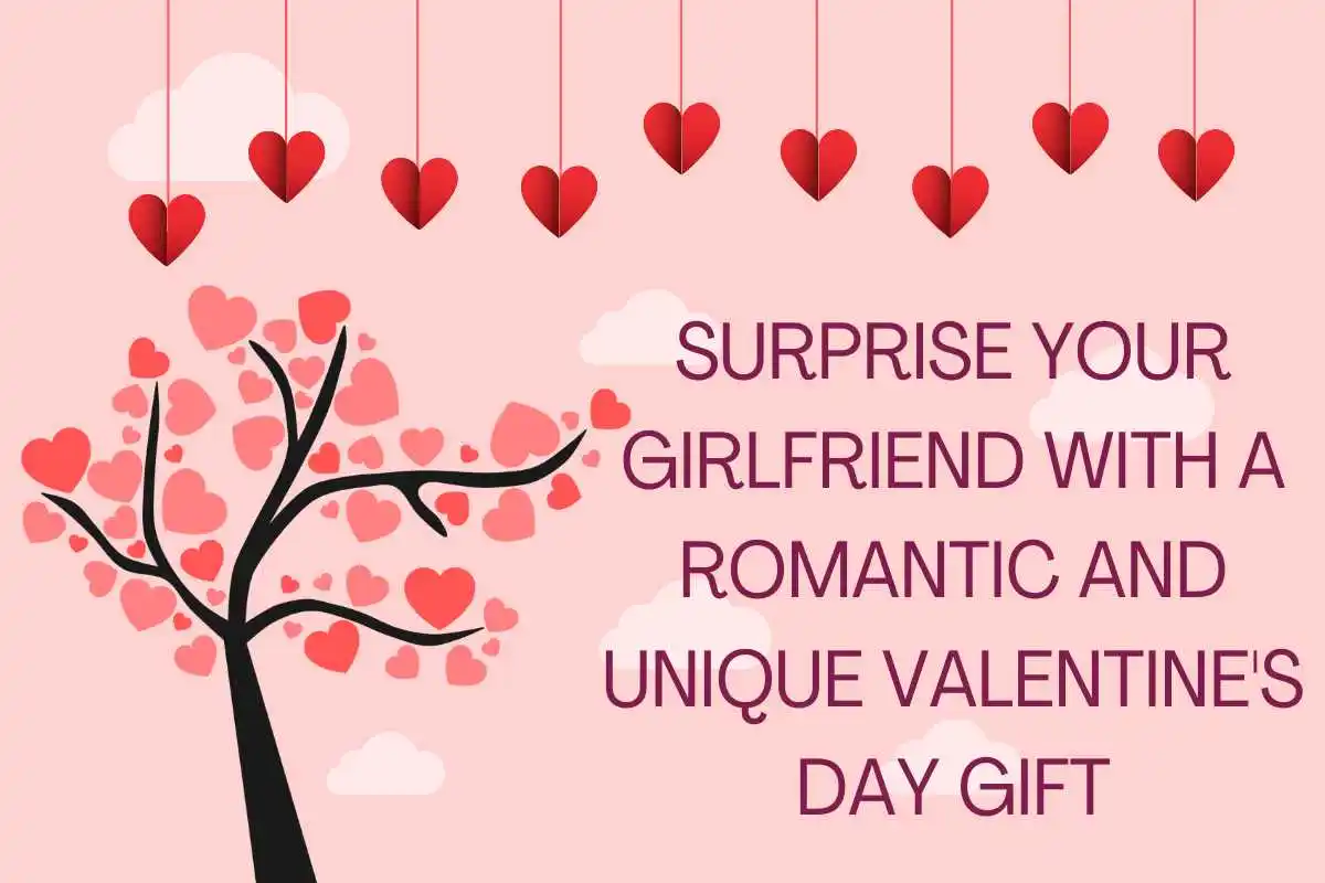 Surprise your Girlfriend with a Romantic and Unique Valentine's Day Gift