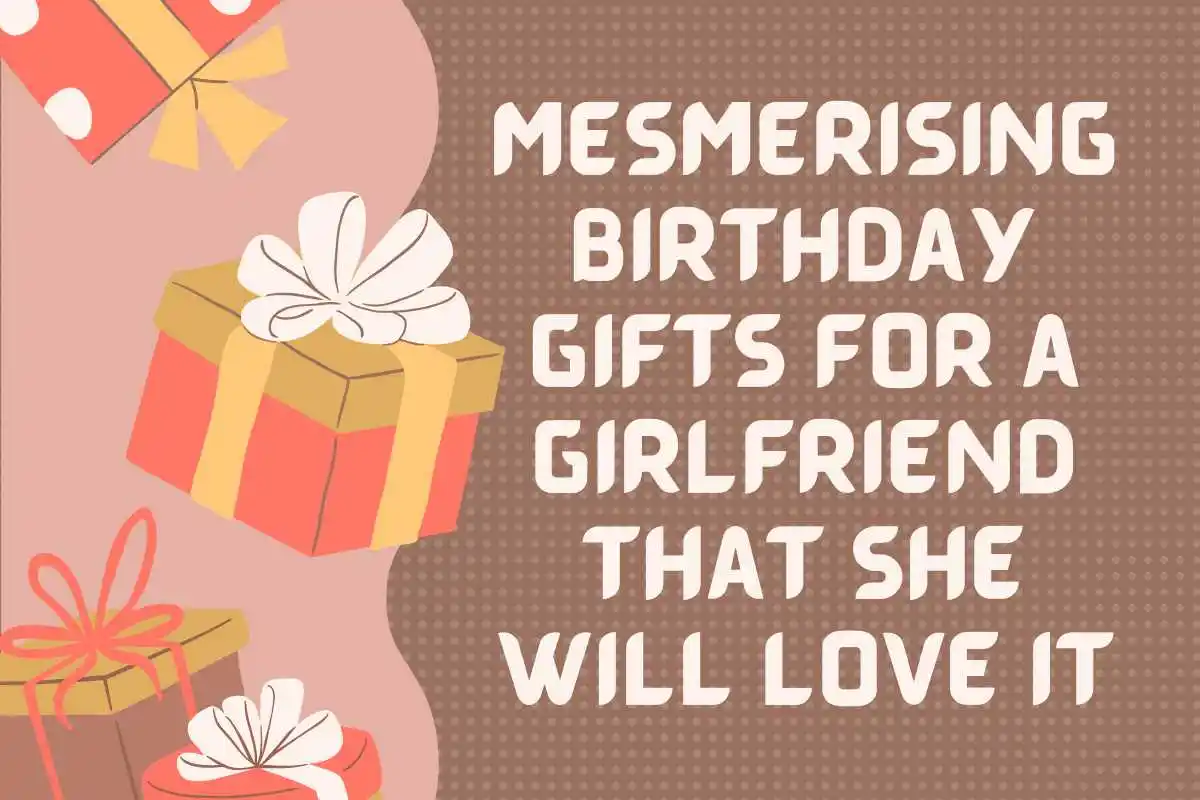 Mesmerising Birthday Gifts for a Girlfriend That She Will Love It