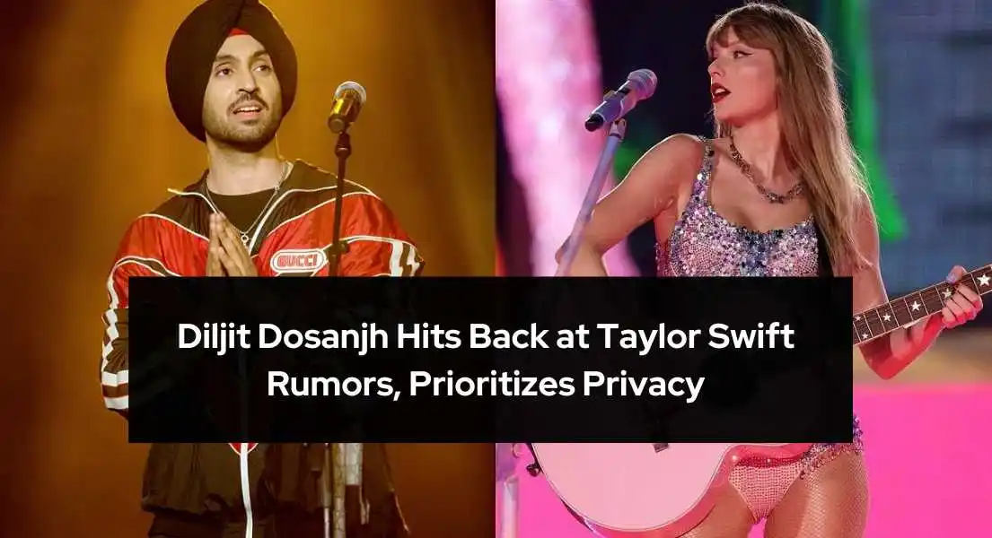 Diljit Dosanjh Hits Back at Rumors with Taylor Swift, Deletes Tweet Emphasizing Privacy