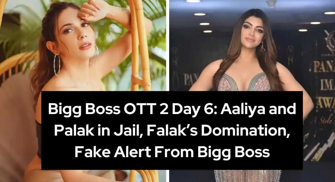 Bigg Boss OTT 2 Day 6: Aaliya and Palak in Jail, Falak’s Domination, Fake Alert From Bigg Boss