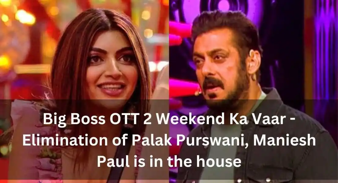 Big Boss OTT 2 Weekend Ka Vaar - Elimination of Palak Purswani, Maniesh Paul is in the house, unique birthday celebration for Bebika