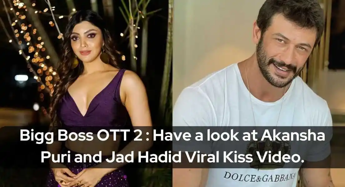 Bigg Boss OTT 2 : Have a look at Akansha Puri and Jad Hadid Viral Kiss Video.