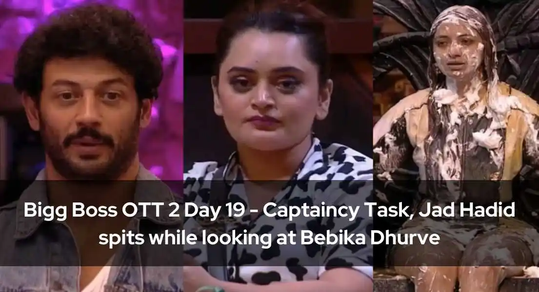 Bigg Boss OTT 2 Day 19 - Captaincy Task, Jad Hadid spits while looking at Bebika Dhurve