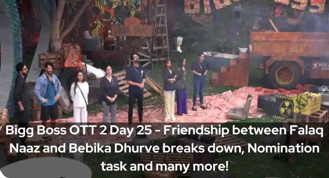 Bigg Boss OTT 2 Day 25 - Friendship between Falaq Naaz and Bebika Dhurve breaks down, Nomination task and many more!