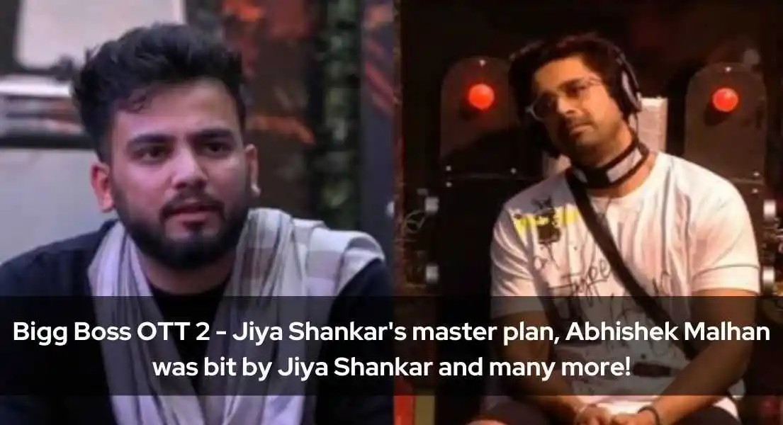 Bigg Boss OTT 2 - Jiya Shankar's master plan, Abhishek Malhan was bit by Jiya Shankar and many more!