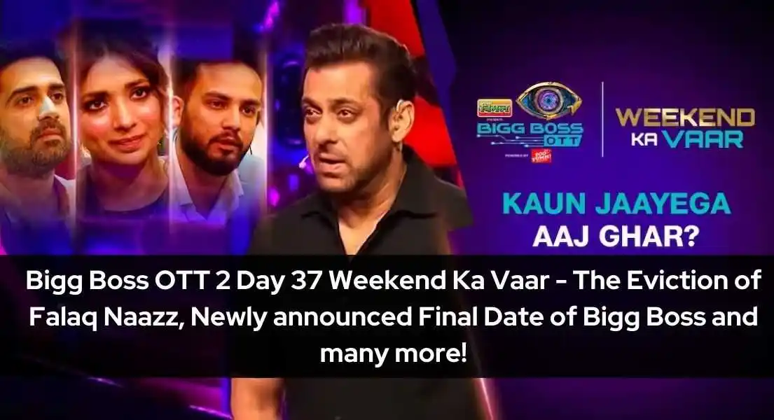 Bigg Boss OTT 2 Day 37  Weekend Ka Vaar The Eviction of Falaq Naazz, Newly announced Final Date of Bigg Boss and many more!