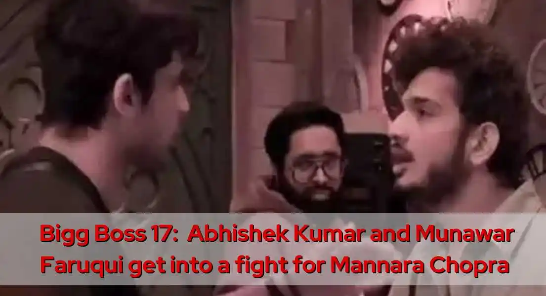 Clash of Opinions: Ahishek Kumar and Munawar Faruqui get into a huge fight, and Munawar Faruqui is seen supporting Mannara Chopra