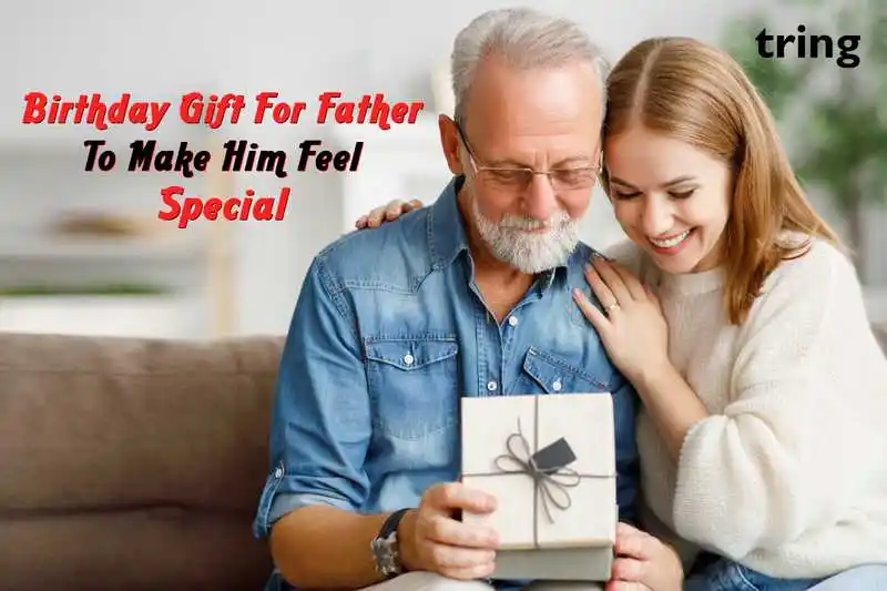 Birthday Gift for Father To Make Him Feel Special