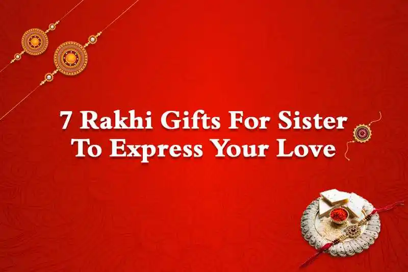 7 Rakhi Gifts Ideas For Sister To Express Your Love