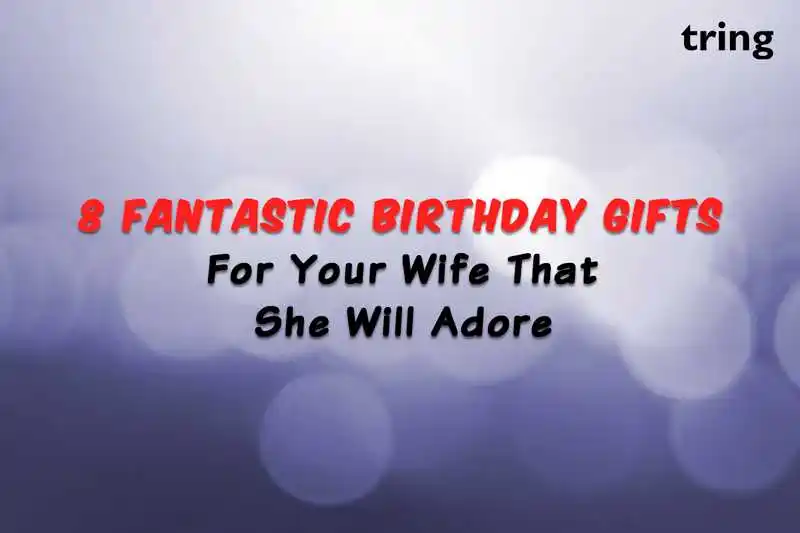 8 Fantastic Birthday Gifts for your Wife that She Will Adore