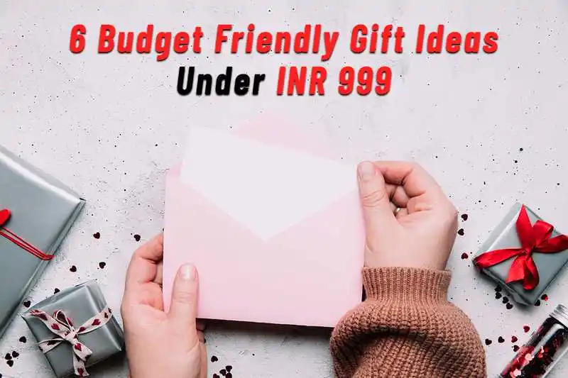 6 Budget Friendly Gift Ideas Under INR 999
