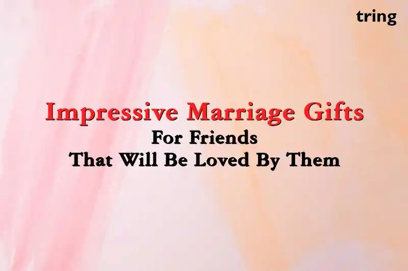 Impressive Marriage Gifts for Friends that will be Loved by them