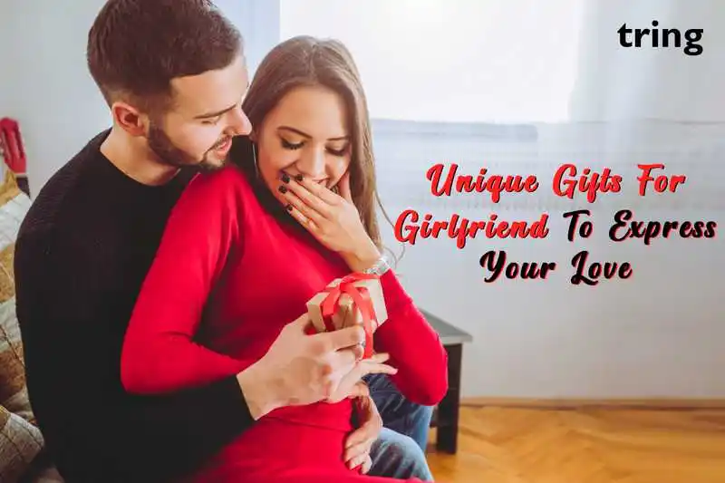 Unique Gifts For Girlfriend To Express Your Love