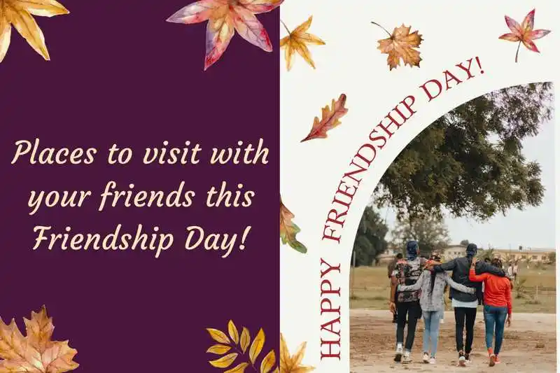 Places To Visit With Your Friends This Friendship Day