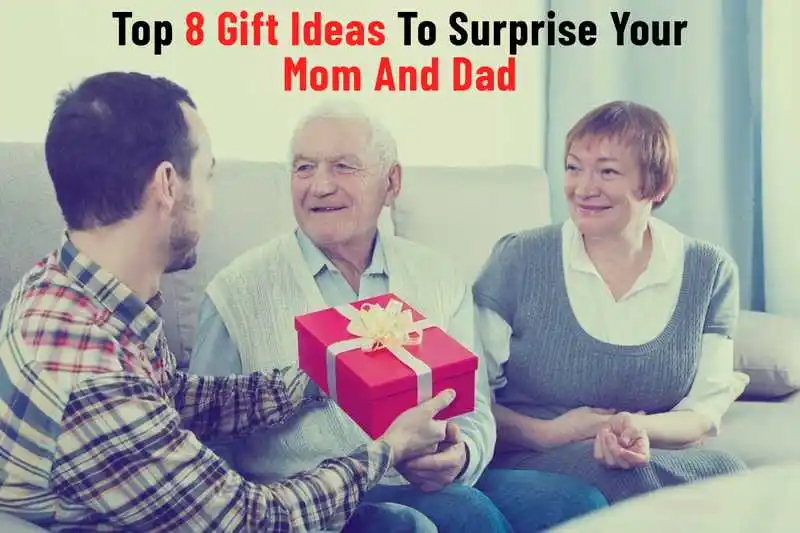 Top 8 Gift Ideas To Surprise Your Mom And Dad