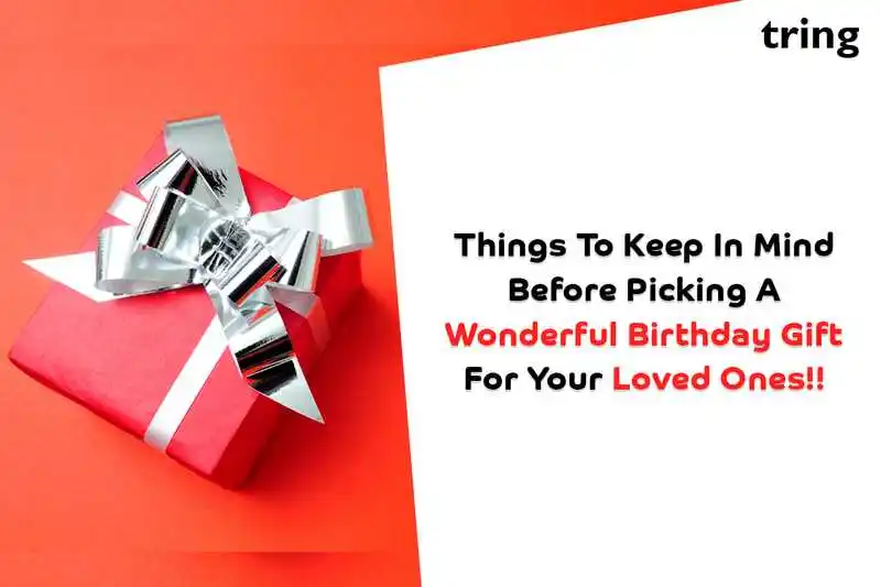 Things to Keep in Mind Before Picking a Wonderful Birthday Gift for your Loved Ones