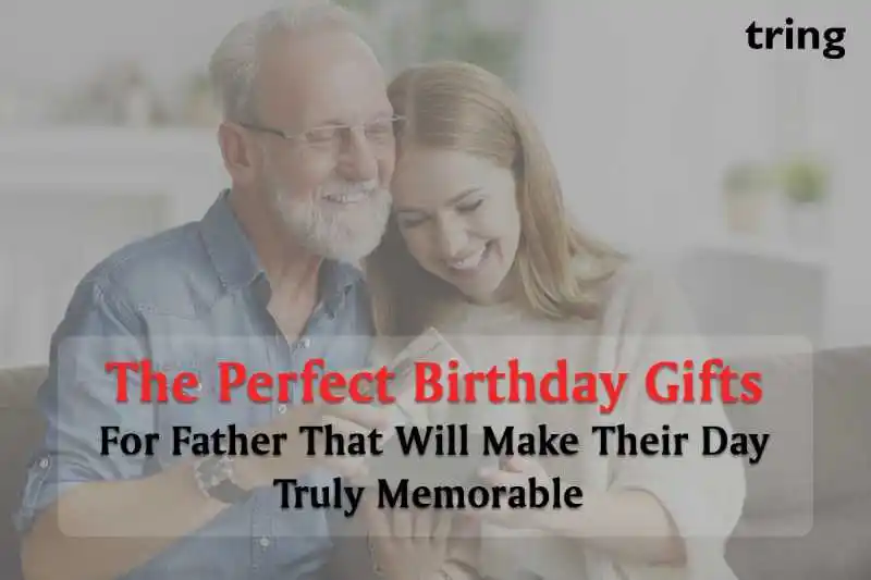 The Perfect Birthday Gifts for Fathers that will Make their Day Truly Memorable